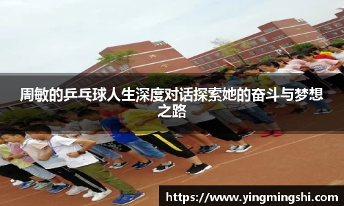 周敏的乒乓球人生深度对话探索她的奋斗与梦想之路